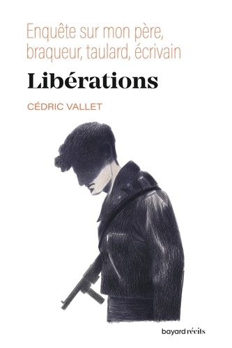 Libérations. Enquête sur mon père, braqueur, taulard, écrivain