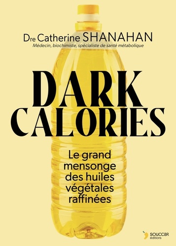 Dark calories. Le grand mensonge des huiles végétales raffinées