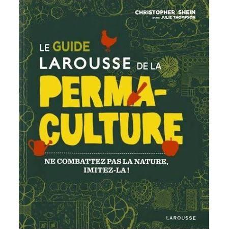 Le guide Larousse de la permaculture. Ne combattez pas la nature, imitez-la !
