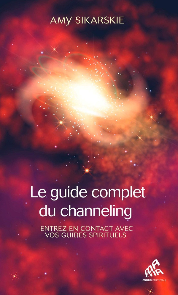 Le guide complet du channeling. Entrez en contact avec vos guides spirituels