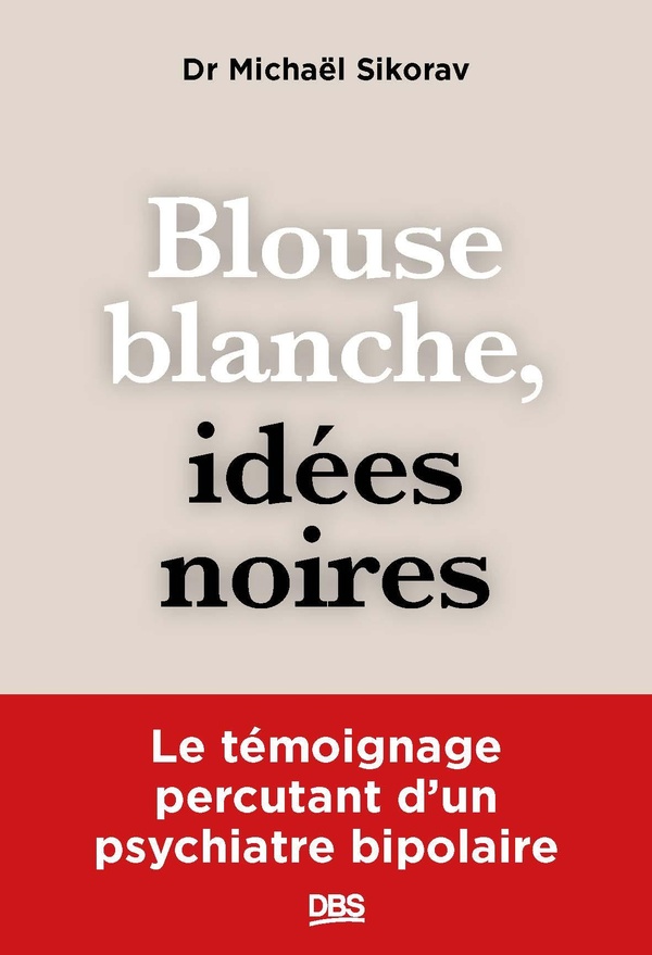 Blouse blanche, idées noires. Le témoignage percutant d’un psychiatre bipolaire