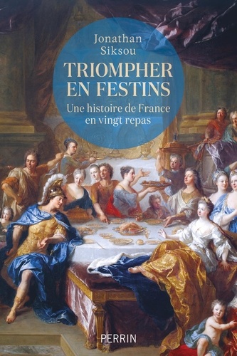 Triomphe en festins. Une histoire de France en vingt repas