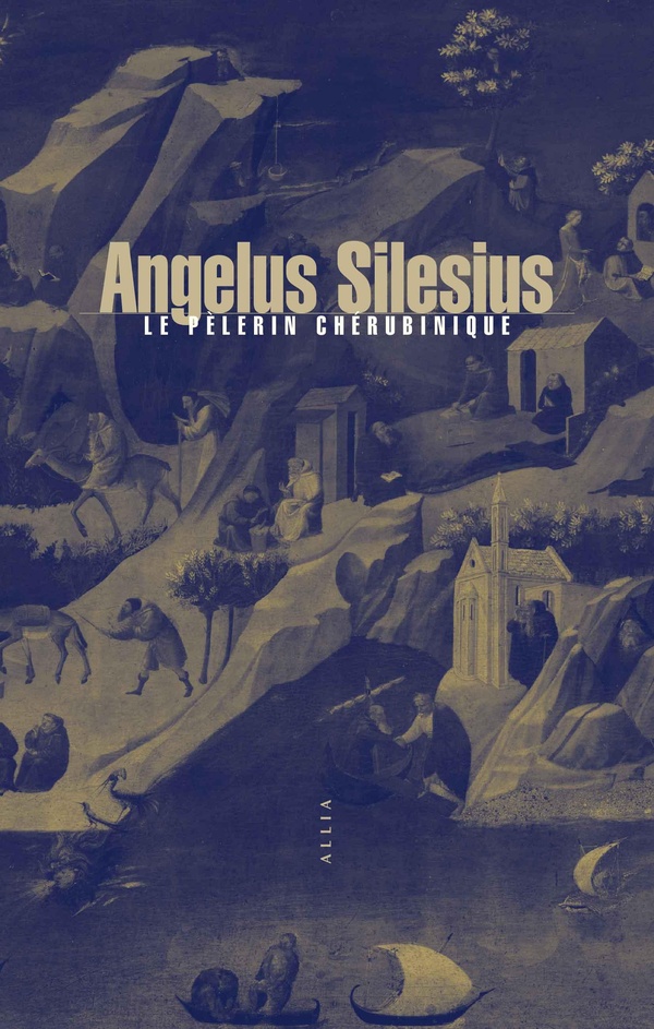 Le Pèlerin chérubinique. Epigrammes et maximes spirituelles pour amener à la contemplation de Dieu