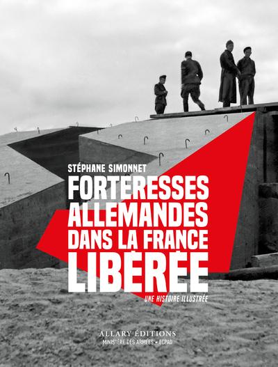 Forteresses allemandes dans la France libérée. Une histoire illustrée