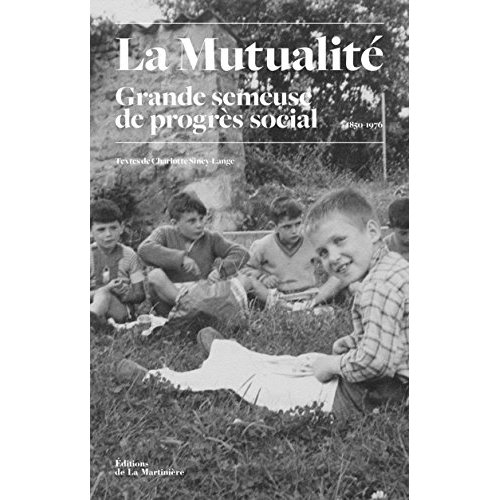 La Mutualité, grande semeuse de progrès social. Histoire des oeuvres sociales mutualistes (1850-1976