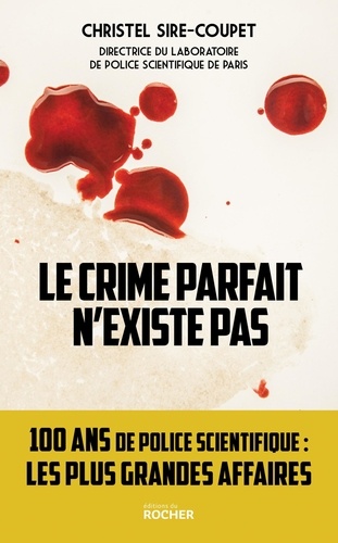 Le crime parfait n'existe pas. 100 ans de police scientifique... les plus grandes affaires !