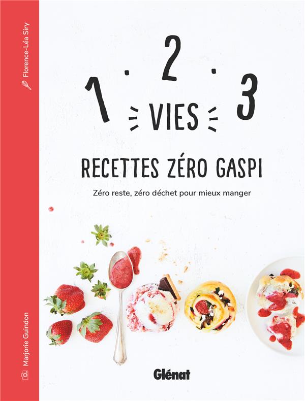 1, 2, 3 Vies : Recettes Zéro Gaspi. Zéro reste, zéro déchet pour mieux manger