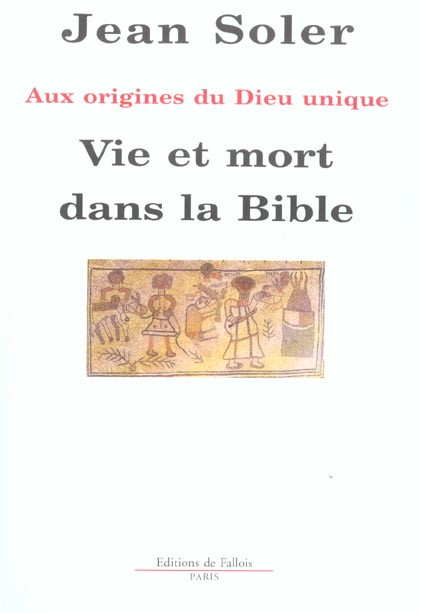 Vie et mort dans la Bible. Aux origines du Dieu unique