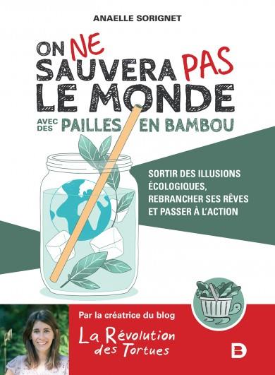On ne sauvera pas le monde avec des pailles en bambou. Sortir des illusions écologiques, rebrancher