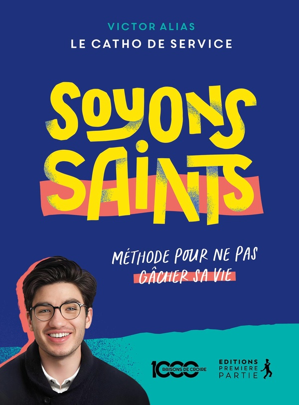 Soyons saints. Méthode pour ne pas gâcher sa vie