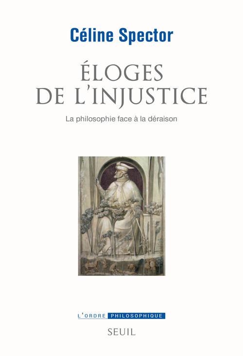 Eloges de l'injustice. La philosophie face à la déraison