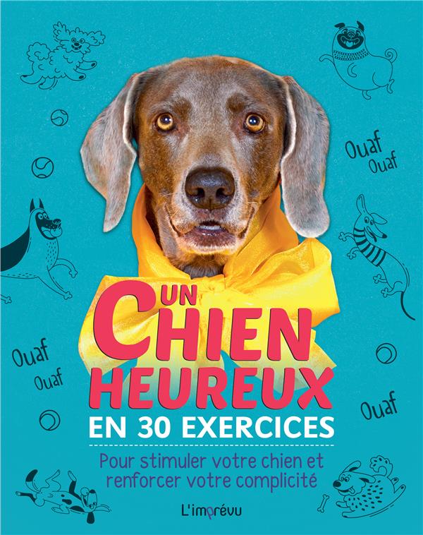 Un chien heureux en 30 exercices. Pour stimuler votre chien et renforcer votre complicité