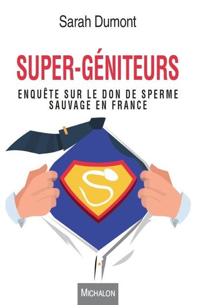 Super-géniteurs. Enquête sur le don de sperme sauvage en France