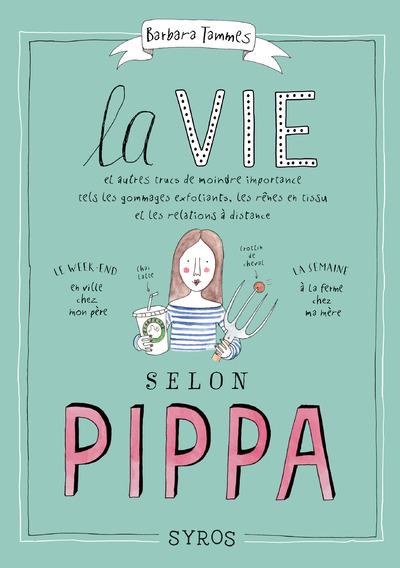 La vie selon Pippa Tome 1 . Et autres trucs de moindre importance tels les gommages exfoliants, les
