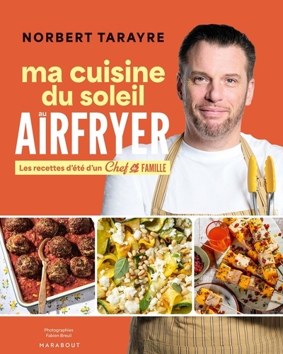 Ma cuisine du soleil au Airfryer. Les recettes d'été d'un chef de famille