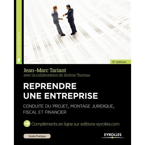 Reprendre une entreprise. Conduire du projet, montage juridique, fiscal et financier, 6e édition 201