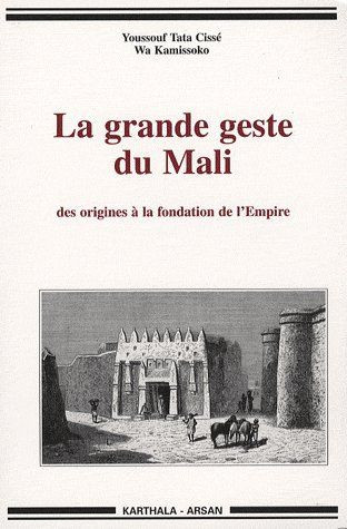 La grande geste du Mali. Des origines à la fondation de l'Empire, 2e édition