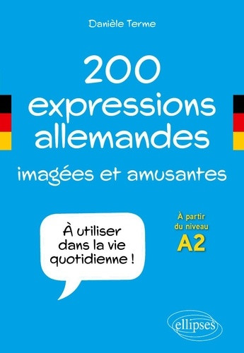 200 expressions allemandes imagées et amusantes. A utiliser dans la vie quotidienne, à partir du niv