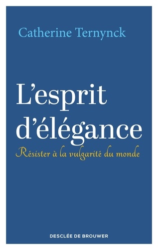 L'esprit d'élégance. Résister à la vulgarité du monde