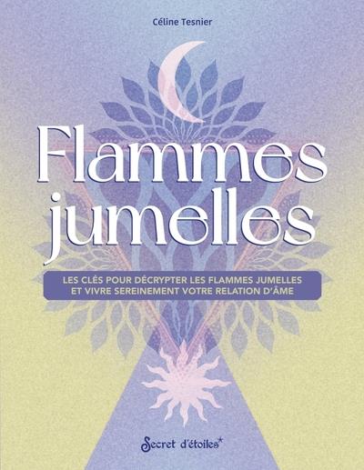 Flammes jumelles. Les clés pour les décrypter et vivre sereinement votre relation d'âme