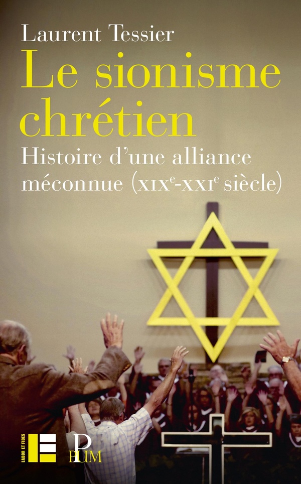 Le sionisme chrétien. Histoire d'une alliance méconnue (XIXe-XXIe siècle)