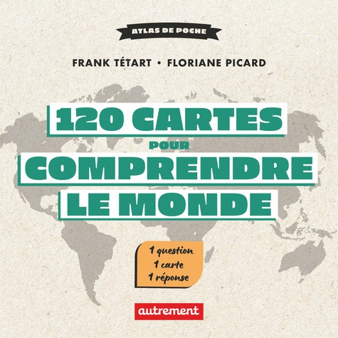 120 cartes pour comprendre le monde. 1 question, 1 carte, 1 réponse