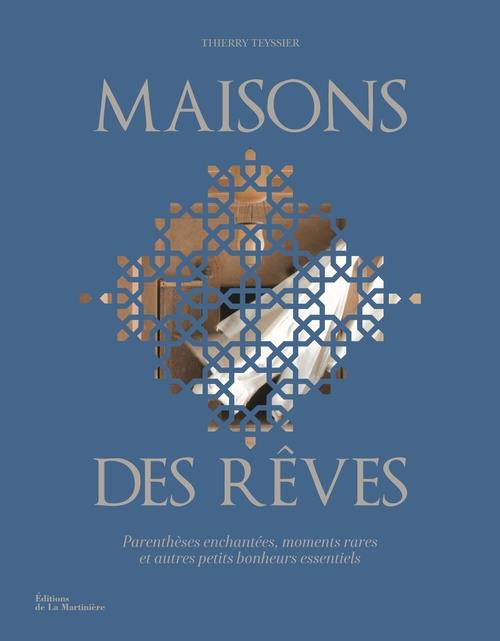 Maisons des rêves. Parenthèses enchantées, moments rares et autres petits bonheurs essentiels
