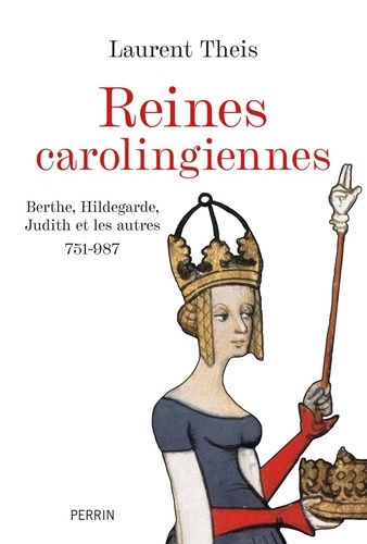 Reines carolingiennes : Berthe, Hildegarde, Judith et les autres, 751-987