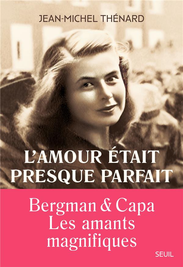L'amour était presque parfait. Ingrid Bergman et Robert Capa, les amants magnifiques