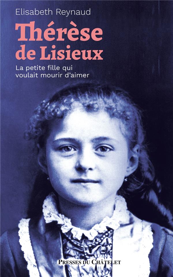 Thérèse de Lisieux. La petite fille qui voulait mourir d'aimer