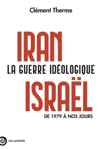 Iran-Israël. La guerre idéologique. De 1979 à nos jours