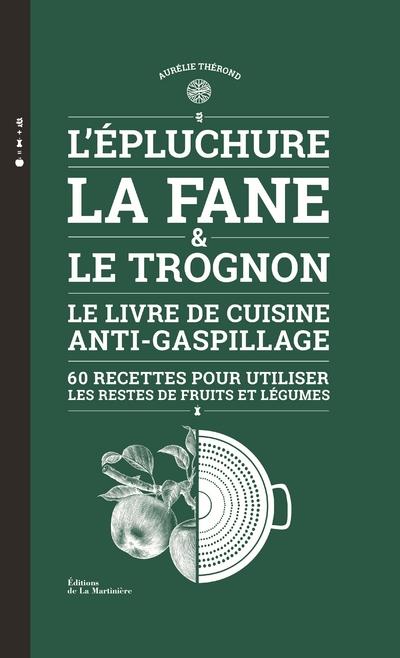 L'épluchure, la fane et le trognon. Le livre de cuisine anti-gaspillage