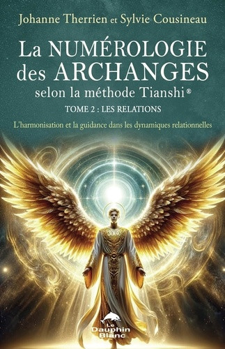 La numérologie des Archanges selon la méthode Tianshi. Tome 2, Les relations - L'harmonisation et la
