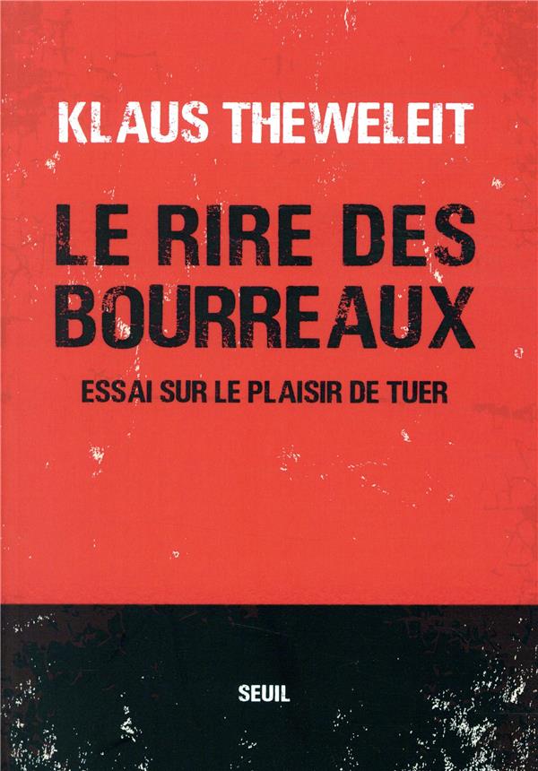 Le rire des bourreaux. Essai sur le plaisir de tuer