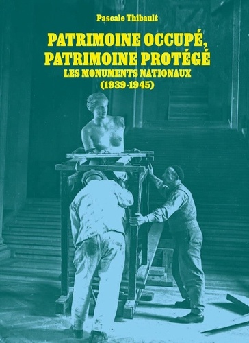 Patrimoine occupé, patrimoine protégé. Les monuments nationaux (1939-1945)