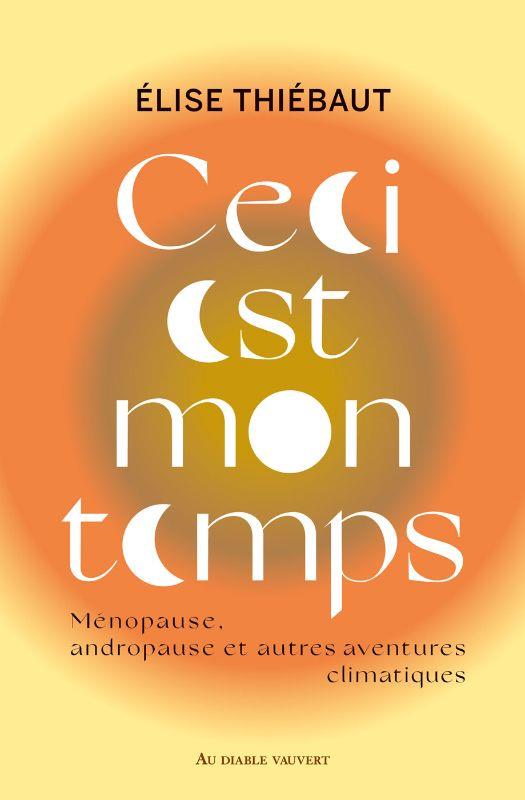 Ceci est mon temps. Ménopause, andropause et autres aventures climatiques