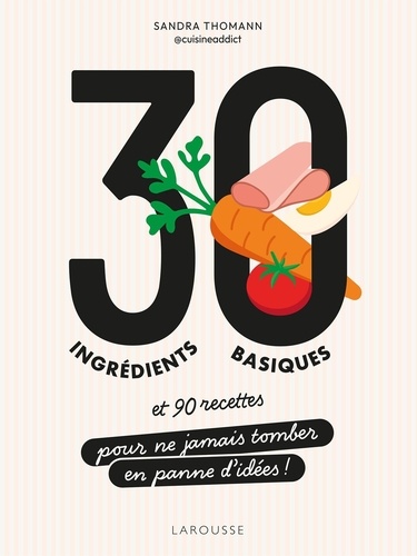 30 ingrédients basiques et 90 recettes pour ne jamais tomber en panne d'idées !