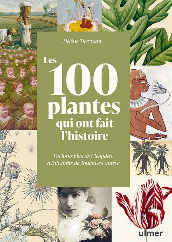 Les 100 plantes qui ont fait l'Histoire. Du lotus bleu de Cléopâtre à l'absinthe de Toulouse-Lautrec