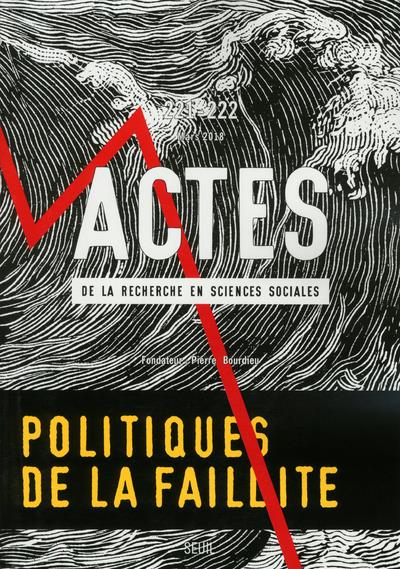 Actes de la recherche en sciences sociales N° 221-222, mars 2018 : Politiques de la faillite
