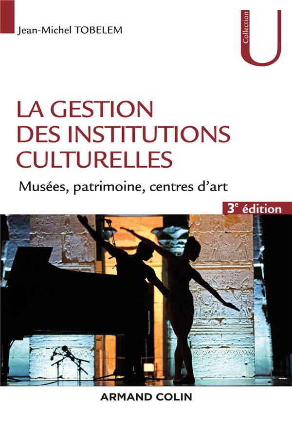 La gestion des institutions culturelles. Musées, patrimoine, centres d'art, 3e édition revue et augm