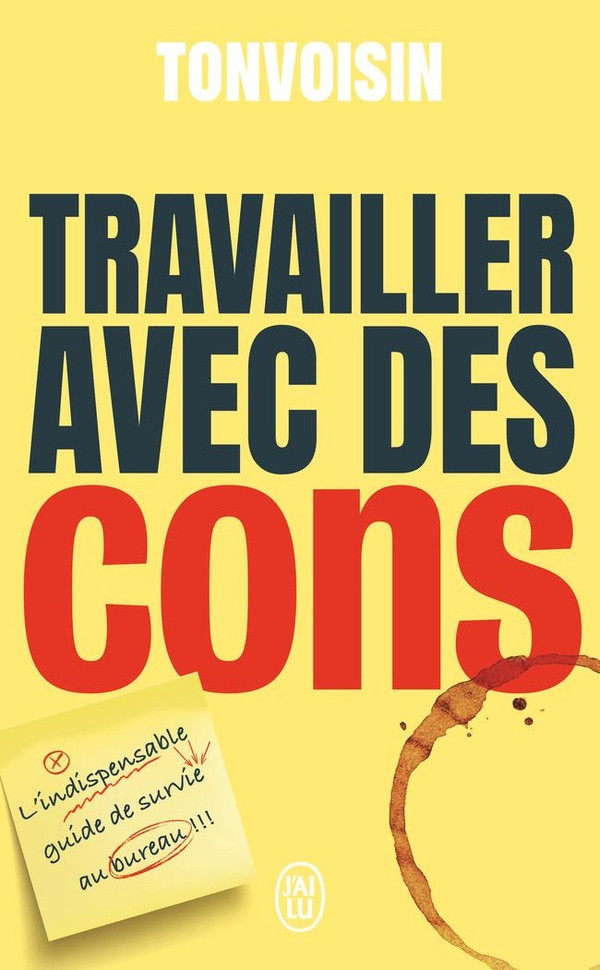 Travailler avec des cons. L'indispensable guide de survie au bureau