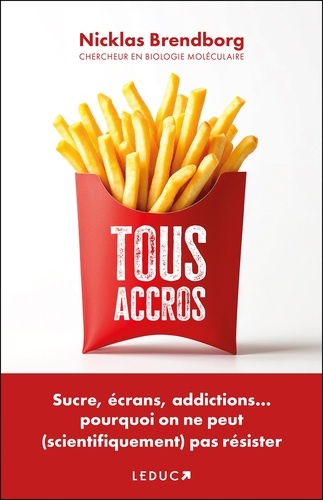Tous accros. Sucre, écrans, addictions… pourquoi on ne peut (scientifiquement) pas résister