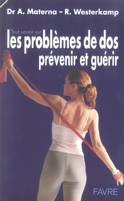 Tout savoir sur les problèmes de dos. Prévenir et guérir par des exercices de renforcement et de rel