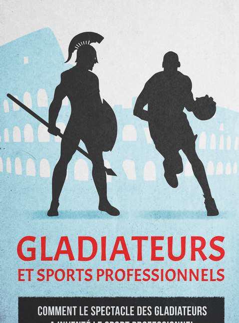 Gladiateurs et sports professionnels. Comment le spectacle des gladiateurs a inventé le sport profes