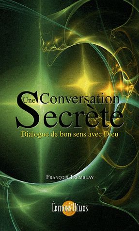 Une Conversation Secrète. Dialogue de bon sens avec Dieu