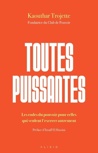 Toutes puissantes. Les codes du pouvoir pour celles qui veulent l'exercer autrement