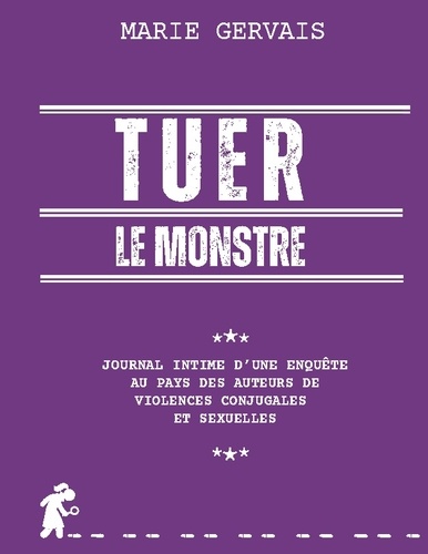 Tuer le monstre. Journal intime d'une enquête au pays des auteurs de violences conjugales et sexuell