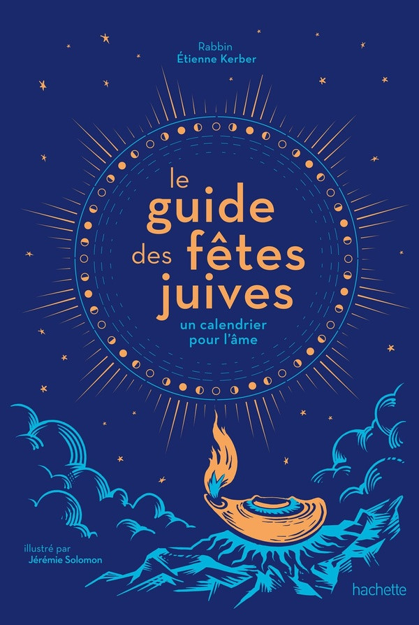 Le guide des fêtes juives. Un calendrier pour l'âme