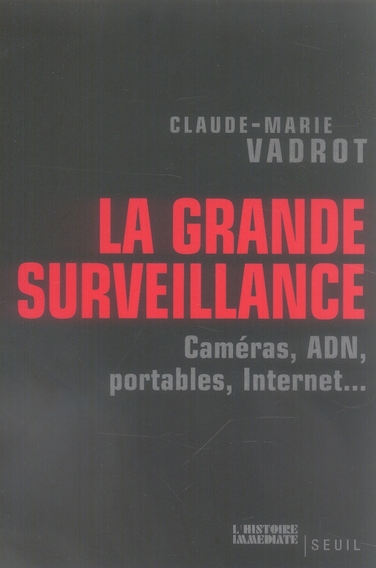 La grande surveillance. Caméras, ADN, portables, internet...