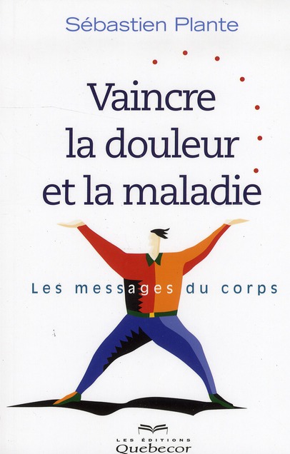 Vaincre la douleur et la maladie. Les messages du corps, 2e édition